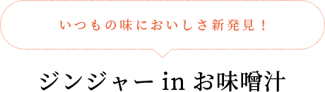 いつもの味においしさ新発見! ジンジャー in お味噌汁