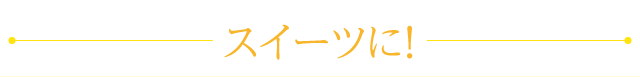 スイーツに！