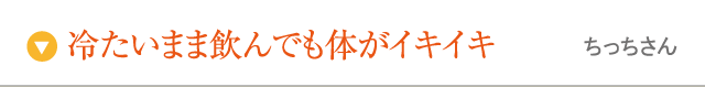 冷たいまま飲んでも体がイキイキ