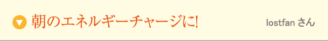 朝のエネルギーチャージに！