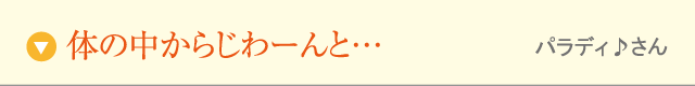 体の中からじわーんと…
